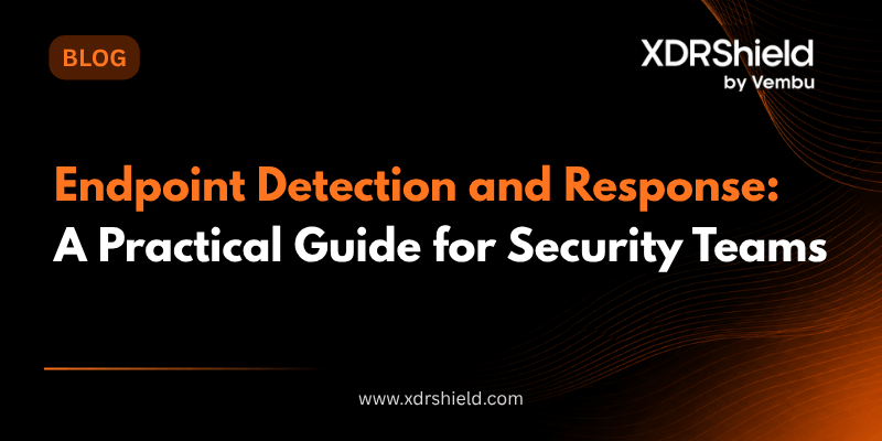 Endpoint Detection and Response: A Practical Guide for Security Teams